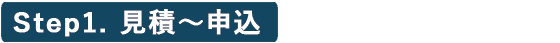 Step1.見積～申込